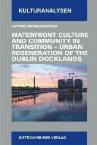 Kniha Waterfront Culture and Community in Transition - Urban Regeneration of the Dublin Dockland Astrid Wonneberger