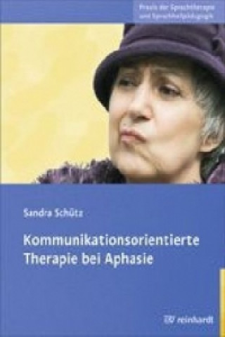Kniha Kommunikationsorientierte Therapie bei Aphasie Sandra Schütz