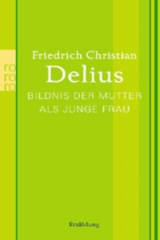 Könyv Bildnis der Mutter als junge Frau Friedrich Christian Delius