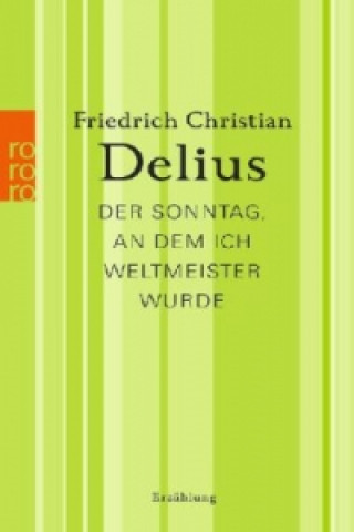 Könyv Der Sonntag, an dem ich Weltmeister wurde Friedrich Christian Delius