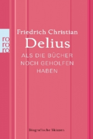 Carte Als die Bücher noch geholfen haben Friedrich Christian Delius