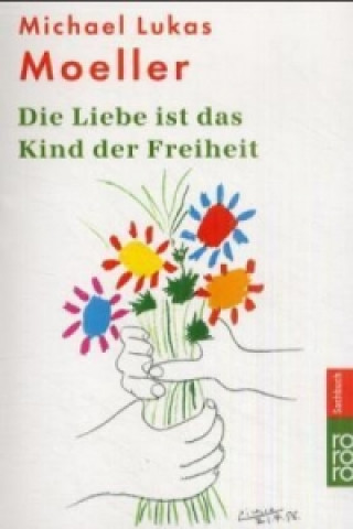 Könyv Die Liebe ist das Kind der Freiheit Michael Lukas Moeller