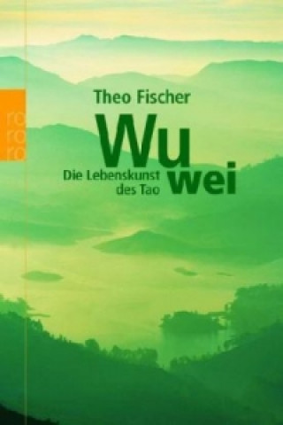 Kniha Wu wei: Die Lebenskunst des Tao Theo Fischer
