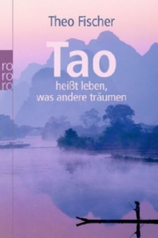 Kniha Tao heißt leben, was andere träumen Theo Fischer