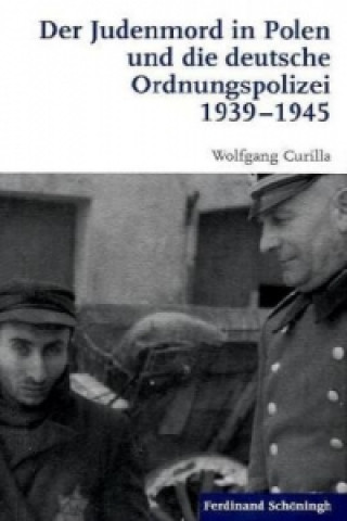 Könyv Der Judenmord in Polen und die deutsche Ordnungspolizei 1939-1945 Wolfgang Curilla