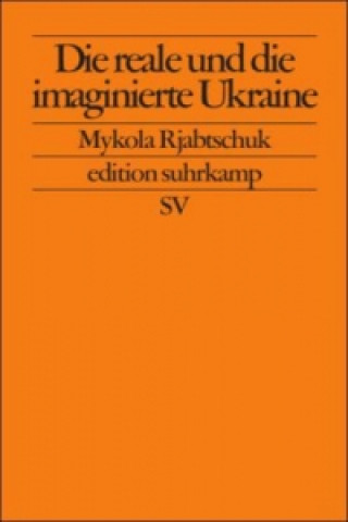 Carte Die reale und die imaginierte Ukraine Mykola Rjabtschuk