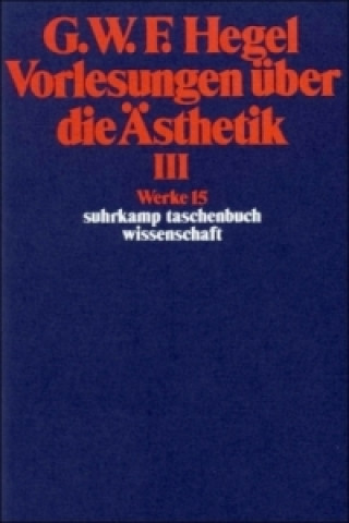 Kniha Vorlesungen über die Ästhetik. Tl.3 Georg W. Fr. Hegel