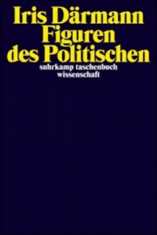 Könyv Figuren des Politischen Iris Därmann