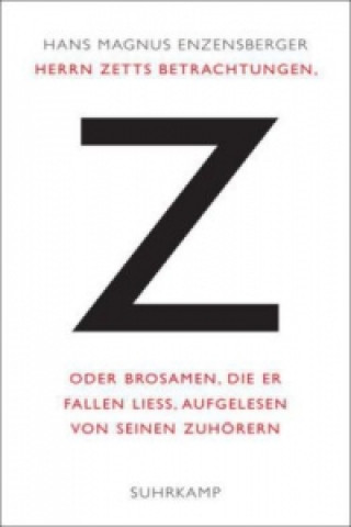 Carte Herrn Zetts Betrachtungen, oder Brosamen, die er fallen ließ, aufgelesen von seinen Zuhörern Hans M. Enzensberger