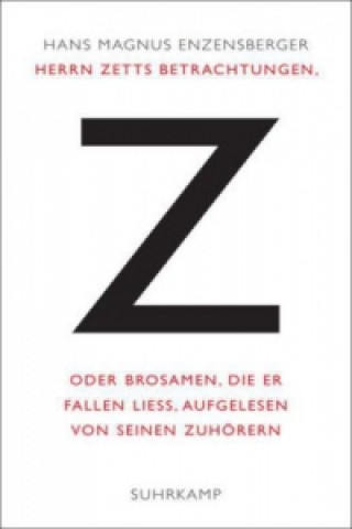 Kniha Herrn Zetts Betrachtungen, oder Brosamen, die er fallen ließ, aufgelesen von seinen Zuhörern Hans M. Enzensberger