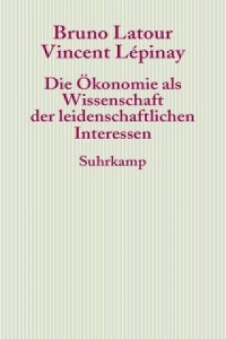 Książka Die Ökonomie als Wissenschaft der leidenschaftlichen Interessen Bruno Latour