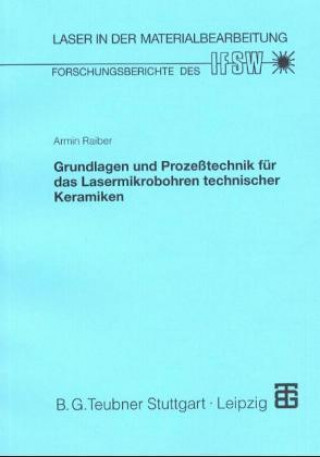 Carte Grundlagen und Prozeßtechnik für das Lasermikrobohren technischer Keramiken Armin Raiber