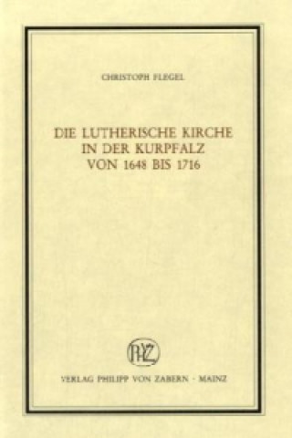 Book Die lutherische Kirche in der Kurpfalz von 1648 bis 1716 Christoph Flegel