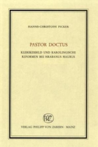 Könyv Pastor Doctus: Klerikerbild und Karolingische Reformen bei Hrabanus Maurus Hanns C. Picker