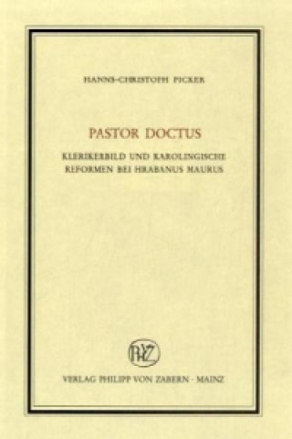 Buch Pastor Doctus: Klerikerbild und Karolingische Reformen bei Hrabanus Maurus Hanns C. Picker