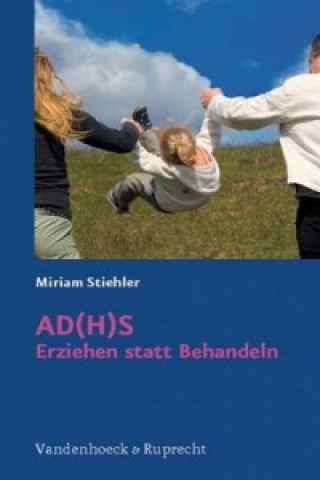 Kniha AD(H)S - Erziehen statt Behandeln Miriam Stiehler