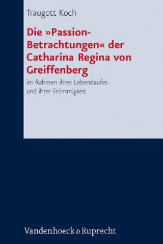 Kniha Die "Passion-Betrachtungen" der Catharina Regina von Greiffenberg Traugott Koch