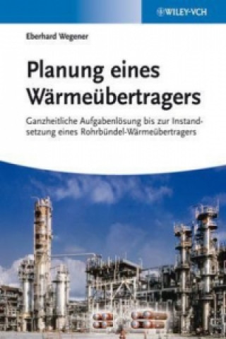 Książka Planung eines Warmeubertragers - Ganzheitliche Aufgabenloesung bis zur Instandsetzung eines Rohrbundel-Warmeubertragers Eberhard Wegener