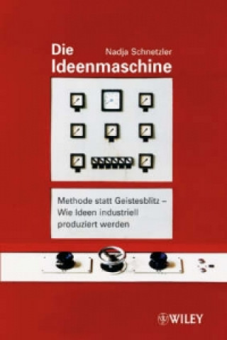 Kniha Die Ideenmaschine - Methode statt Geistesblitz - Wie Ideen industriell produziert werden 2e Nadja Schnetzler