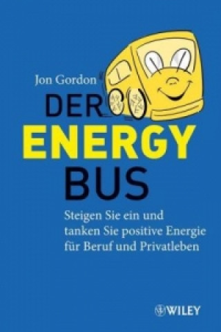 Könyv Der Energy Bus - Steigen Sie ein und Tanken Sie Positive Energie fur Beruf und Privatleben Jon Gordon