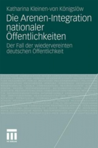 Knjiga Die Arenen-Integration Nationaler OEffentlichkeiten Katharina Kleinen-von Königslöw