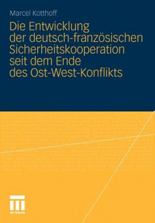 Kniha Entwicklung Der Deutsch-Franz sischen Sicherheitskooperation Seit Dem Ende Des Ost-West-Konflikts Marcel Kotthoff