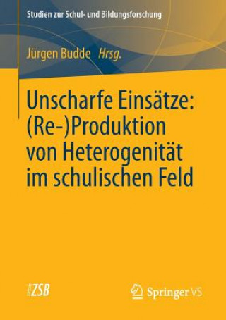 Kniha Unscharfe Einsatze: (Re-)Produktion Von Heterogenitat Im Schulischen Feld Jürgen Budde