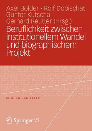 Könyv Beruflichkeit Zwischen Institutionellem Wandel Und Biographischem Projekt Axel Bolder