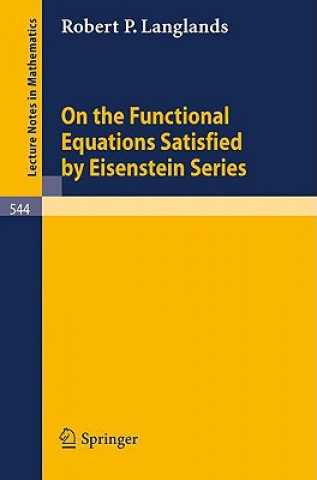 Kniha On the Functional Equations Satisfied by Eisenstein Series Robert P. Langlands