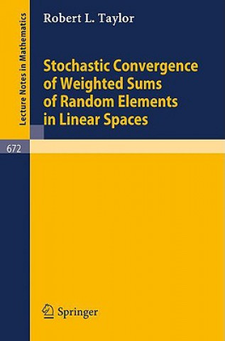Kniha Stochastic Convergence of Weighted Sums of Random Elements in Linear Spaces Robert L. Taylor