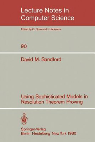 Book Using Sophisticated Models in Resolution Theorem Proving David M. Sandford