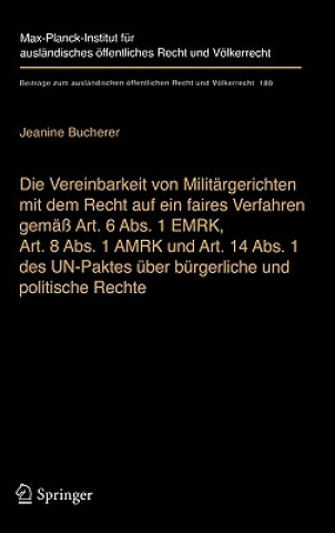 Buch Vereinbarkeit von Militargerichten mit dem Recht auf ein Faires Verfahren Gemass Art. 6 ABS. 1 Emrk, Art. 8 ABS. 1 Amrk und Art. 14 ABS. 1 des UN-Pakt Jeanine Bucherer