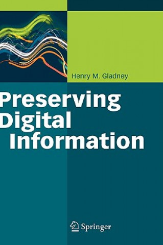 Könyv Preserving Digital Information Henry M. Gladney