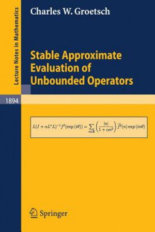 Kniha Stable Approximate Evaluation of Unbounded Operators Charles W. Groetsch