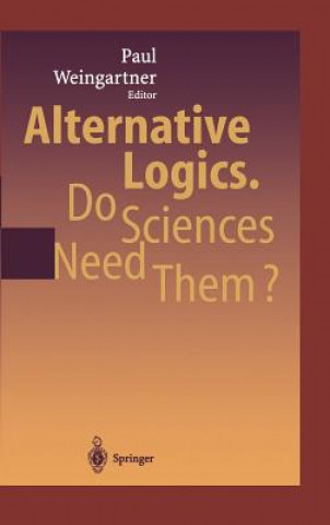 Könyv Alternative Logics. Do Sciences Need Them? Paul A. Weingartner
