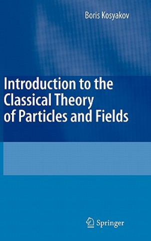 Carte Introduction to the Classical Theory of Particles and Fields Boris P. Kosyakov