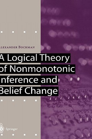 Kniha Logical Theory of Nonmonotonic Inference and Belief Change Alexander Bochman