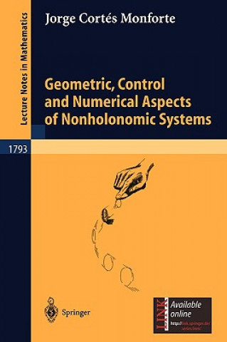 Könyv Geometric, Control and Numerical Aspects of Nonholonomic Systems. Vol.1 J. Cortes Monforte