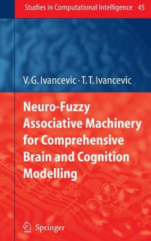 Könyv Neuro-Fuzzy Associative Machinery for Comprehensive Brain and Cognition Modelling Vladimir G. Ivancevic