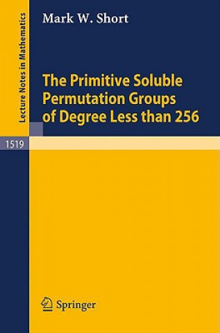 Kniha The Primitive Soluble Permutation Groups of Degree Less than 256 Mark W. Short