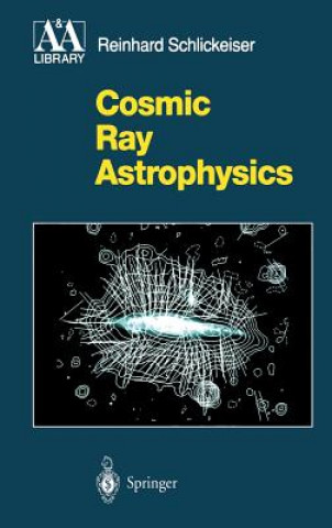 Kniha Cosmic Ray Astrophysics Reinhard Schlickeiser