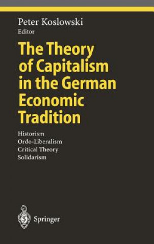 Könyv Theory of Capitalism in the German Economic Tradition Peter Koslowski