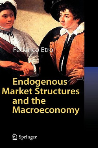 Kniha Endogenous Market Structures and the Macroeconomy Federico Etro