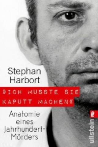 Knjiga »Ich musste sie kaputt machen« Stephan Harbort