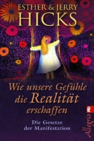 Kniha Wie unsere Gefühle die Realität erschaffen Esther Hicks