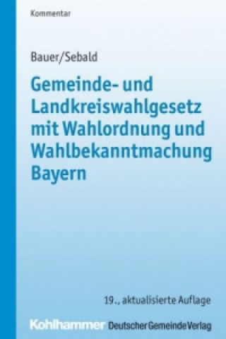 Könyv Gemeinde- und Landkreiswahlgesetz (GLKrWG) mit Wahlordnung und Wahlbekanntmachung Bayern, Kommentar Martin Bauer