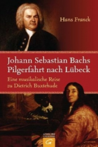 Kniha Johann Sebastan Bachs Pilgerfahrt nach Lübeck Hans Franck