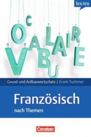 Kniha Lextra - Französisch - Grund- und Aufbauwortschatz nach Themen - A1-B2 Erwin Tschirner