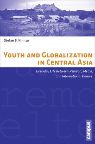 Carte Youth and Globalization in Central Asia Stefan B. Kirmse