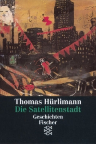 Könyv Die Satellitenstadt Thomas Hürlimann
